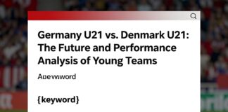 Almanya U21 ve Danimarka U21: Genç takımların geleceği ve performans analizi