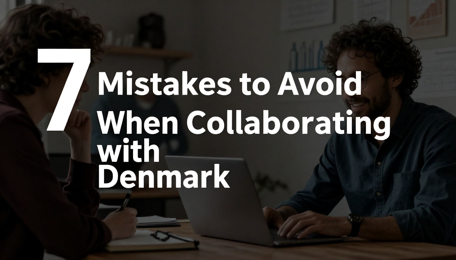Danimarka ile İşbirliği Yaparken Yapılacak 7 Hata*