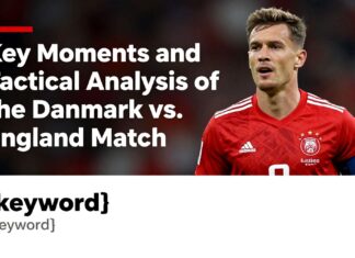 Danimarka ve İngiltere maçının kritik anları ve taktik analizi