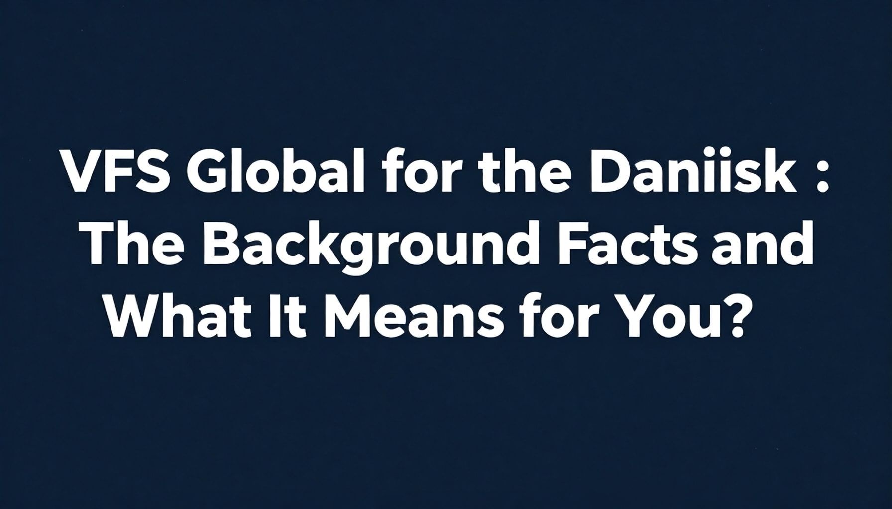 Danimarka Vizesi için VFS Global: Gerçeklerin Arka Planı ve Sizin İçin Ne Anlamı Var?*