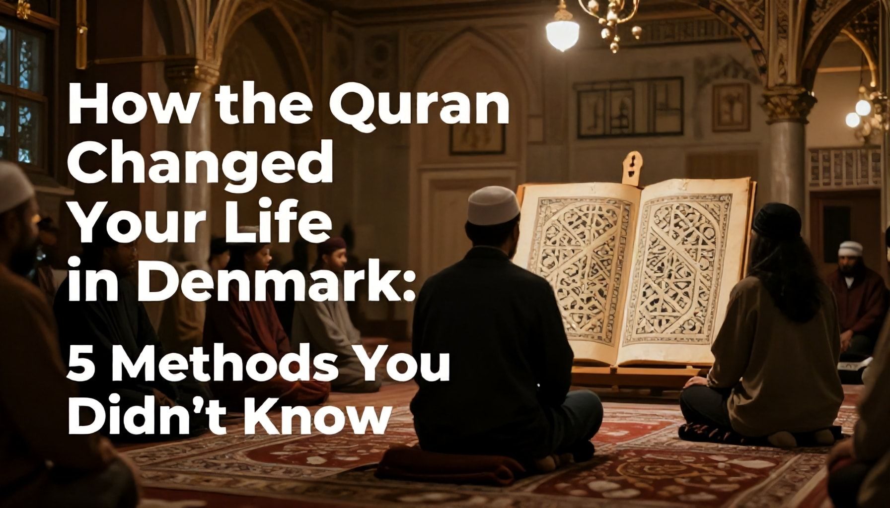 Danimarka'da Kur'an-ı Kerim'in Hayatınızı Nasıl Değiştirdi: 5 Bilmediğiniz Yöntem*