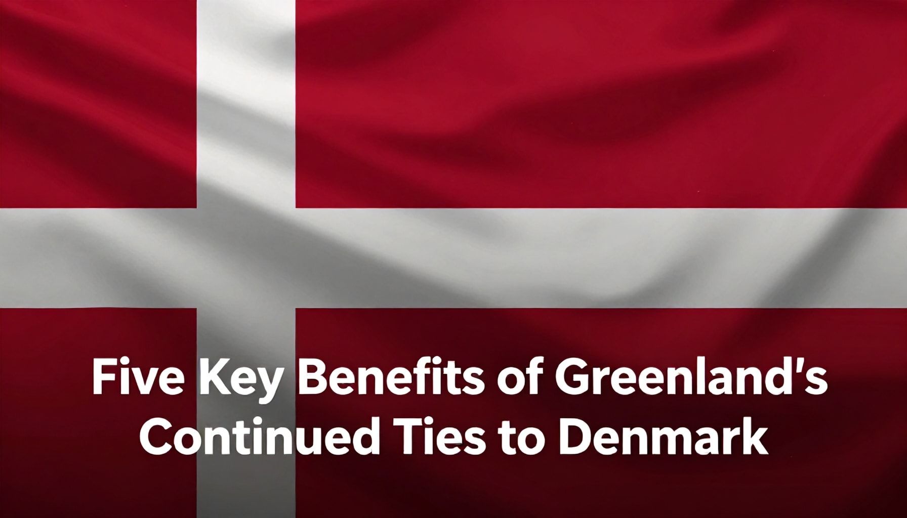 Grönland'ın Danimarka'ya Bağlı Kalmasının 5 Ana Faydası*