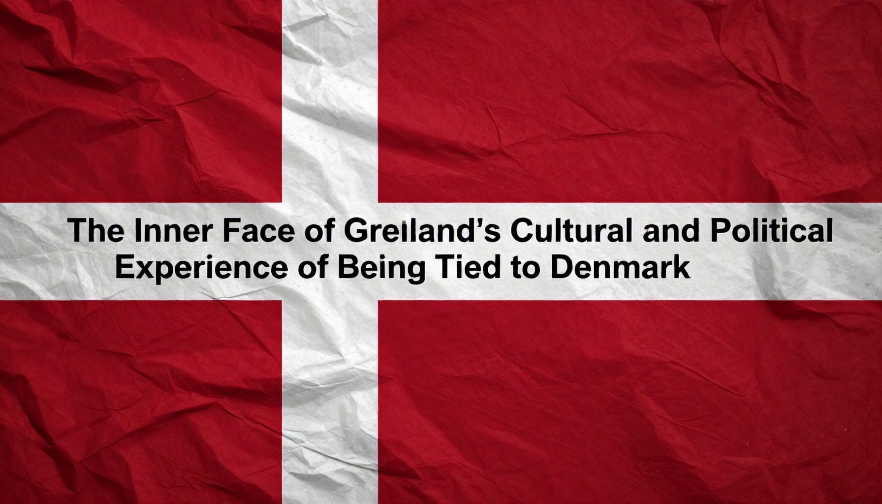 Grönland'ın Danimarka'ya Bağlı Kalmasının Kültürel ve Siyasi Deneyiminin İç Yüzü*