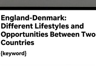 İngiltere-Danimarka: İki Ülke Arasında Farklı Yaşam Tarzları ve Fırsatlar
