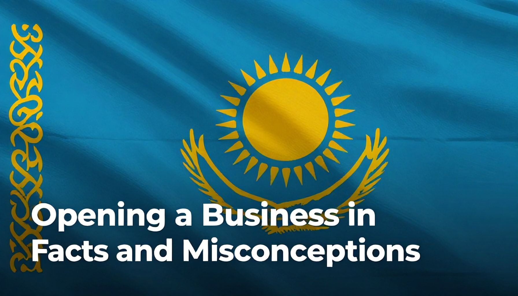 Kazakistan'da İşletme Açmak: Gerçekler ve Yanlış Anlamalar*