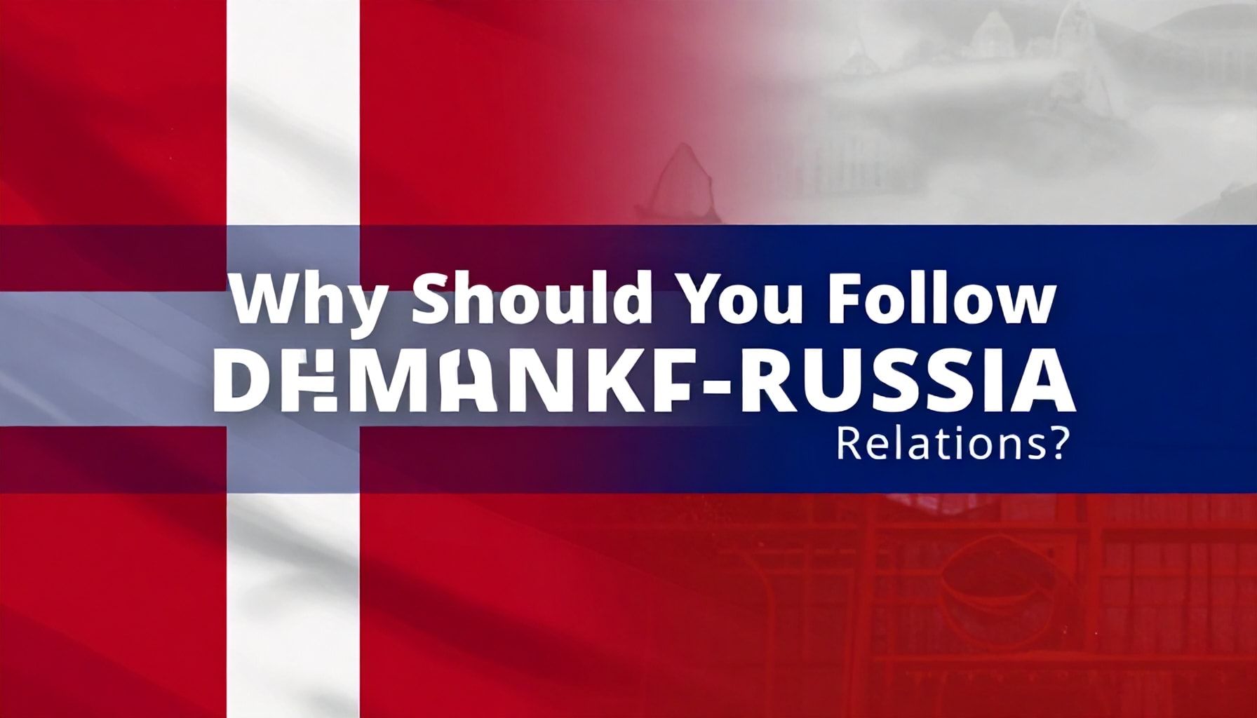 Neden Danimarka ve Rusya İlişkilerini Takip Etmelisiniz?*
