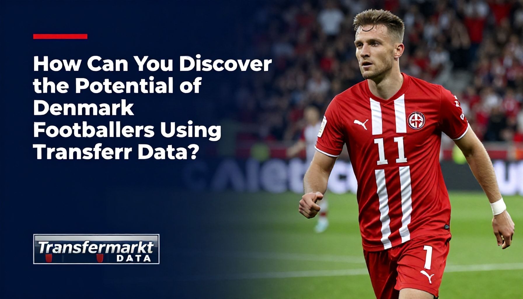 Transfermarkt Verileri Nasıl Kullanarak Danimarka Futbolcularının Potansiyelini Keşfedebilirsiniz?