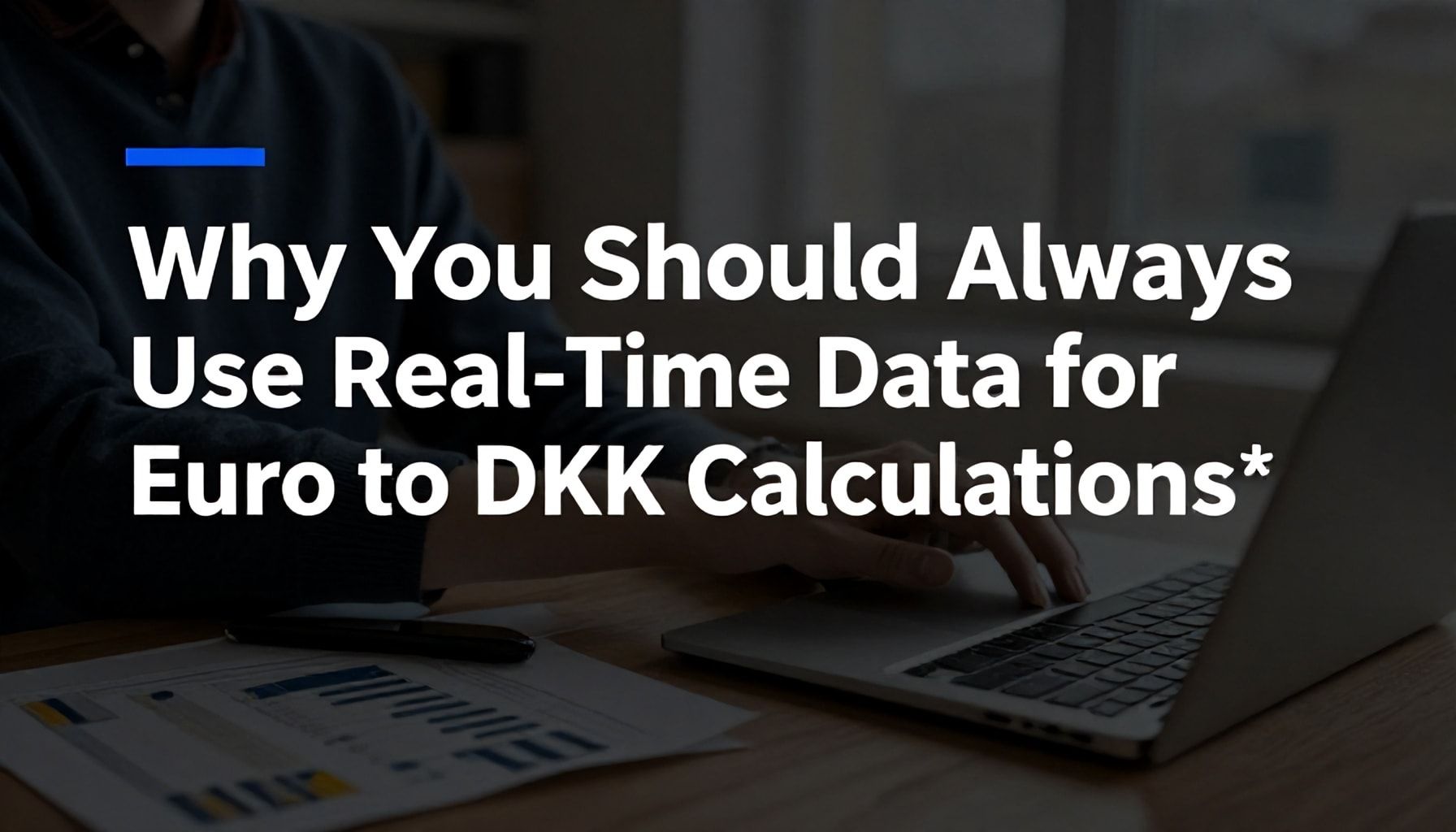 Why You Should Always Use Real-Time Data for Euro to DKK Calculations*